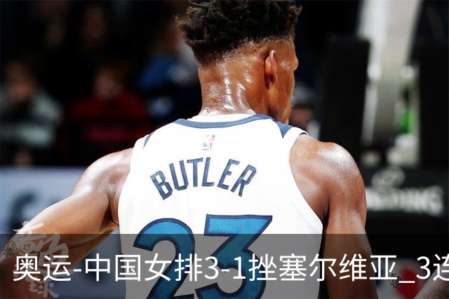 奥运-中国女排3-1挫塞尔维亚 3连胜小组第一进8强
